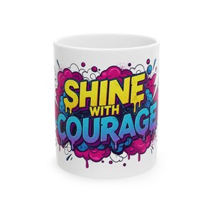 Ceramic Mug, Courage Inspired, Perfect for Gifts, Motivational Coffee Cup, Inspirational Drinkware, Colorful Art Mug, Empowering Gift