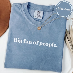 Big fan of people text comfort colors® shirt | antisocial humor gift | people watcher tee | sarcasm shirt gift | funny gift for her