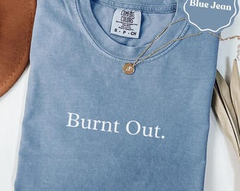 Burnt out comfort colors® shirt | funny gift for her tee | humor graphic shirt | novelty gift shirt tee | funny gift for her | gift tshirt