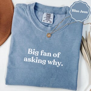 Big fan of asking why comfort colors® shirt | curious humor shirt | questioning mind tee | sarcastic gift shirt | funny gift for her