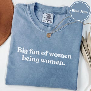 Big fan of women being women comfort colors® shirt | feminist gift shirt | girl power shirt | womens empowerment tee | funny gift for her