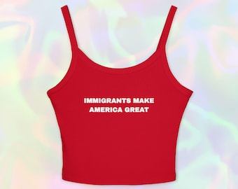 Immigrants Make America Great Tank Top-y2k Baby Tee Activist Shirt Social Justice Human Rights Pro Immigration Abolish ICE Protest Tee Shirt