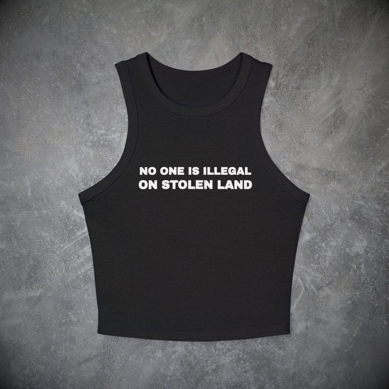 No One is Illegal on Stolen Land Tank Top- Political Baby Tee, Y2k Activist Shirt Social Justice Human Rights Pro Immigrant Protest Crop Top image 1