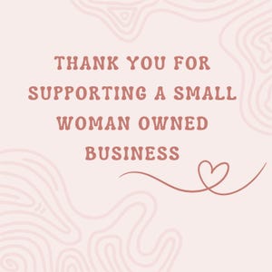 May include: A light pink background with the text "THANK YOU FOR SUPPORTING A SMALL WOMAN OWNED BUSINESS" in a reddish-brown color. A heart-shaped line drawing is in the lower right corner, and there are abstract swirl designs in the background.