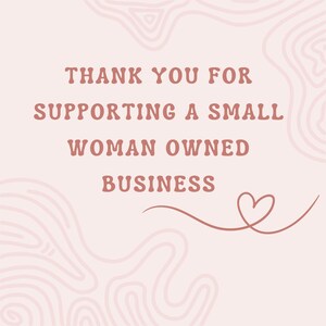 May include: A light pink background with the text "THANK YOU FOR SUPPORTING A SMALL WOMAN OWNED BUSINESS" in a reddish-brown color. A heart-shaped line drawing is in the lower right corner, and a decorative swirl design is in the upper left corner.