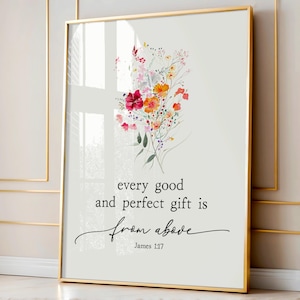 May include: A watercolor painting of a bouquet of flowers with a white background. The text "every good and perfect gift is from above" is written in black below the flowers. The text "James 1:17" is written in black below the quote.