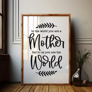 To The World You Are A Mother But To Us You Are The World Printable, Mothers Day Printable, Mothers Day Wall Art, Printable Gift For Mom