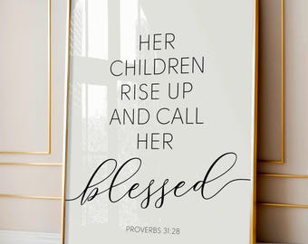 May include: A white and gray printable wall art print with black text that reads "Her children rise up and call her blessed. Proverbs 31:28".