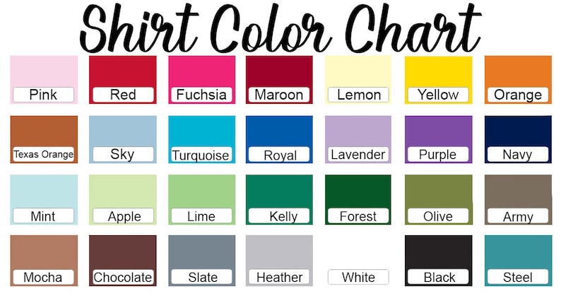 May include: Shirt color chart with 24 different color swatches. The colors include pink, red, fuchsia, maroon, lemon, yellow, orange, Texas orange, sky, turquoise, royal, lavender, purple, navy, mint, apple, lime, kelly, forest, olive, army, mocha, chocolate, slate, heather, white, black, and steel.