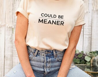 Could Be Meaner Shirt – Bold Funny Quote Tee for Women & Men, Minimalist T-Shirt, Gift Idea, Statement Shirt, Aesthetic Graphic Tee