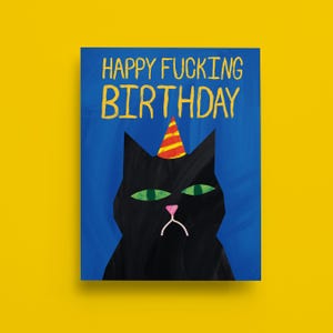May include: A greeting card with a black cat wearing a party hat, set against a blue background. The card features the text "HAPPY FUCKING BIRTHDAY" in yellow. The cat has green eyes and a white upside-down "Y" shape for a mouth.