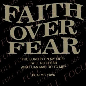 May include: Black background with the words "FAITH OVER FEAR" in large, angled, light-colored letters. Below, smaller text reads "THE LORD IS ON MY SIDE: I WILL NOT FEAR WHAT CAN MAN DO TO ME? PSALMS 118:6".