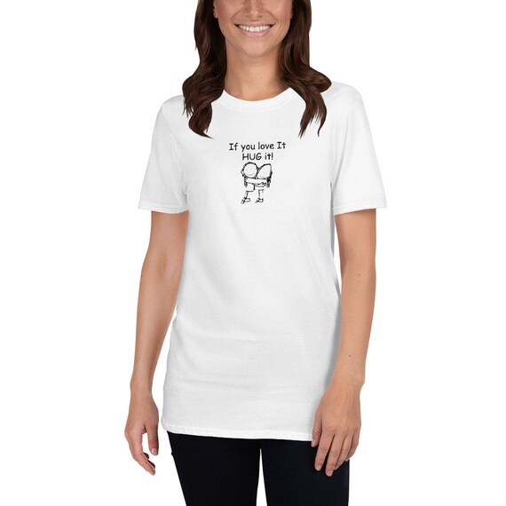 T Shirt Love it Hug it Gildan 64000 Unisex Softstyle T-Shirt with Tear Away
