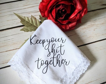 Keep Your shit together Handkerchief. Bridesmaid, mother of the bride, mother of the groom gift