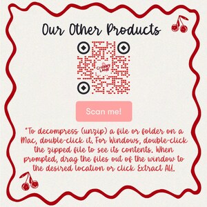 May include: A red and white QR code with the text "Cherry Lane" in a red heart shape. The QR code is surrounded by a red border with a white wavy line. The text "Our Other Products" is above the QR code. The text "Scan me!" is below the QR code. The text "*To decompress (unzip) a file or folder on a Mac, double-click it. For Windows, double-click the zipped file to see its contents. When prompted, drag the files out of the window to the desired location or click Extract All." is below the "Scan me!" button.