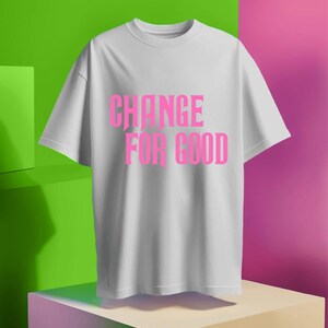 May include: White t-shirt with the text "CHANGE FOR GOOD" printed in pink.