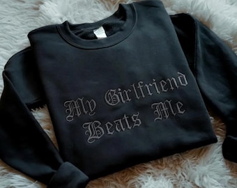 My Girlfriend Beats Me Embroidered Sweatshirt, Valentines Day Gift, Funny Relationship Sweatshirt, Quirky Couple Gift, Humor Love Crewneck