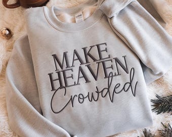 Make Heaven Crowded Embroidered Sweatshirt, Christian Quote Shirt, Faith Based Apparel, Religious Gift, Christmas Sweater, Bible Verse Shirt