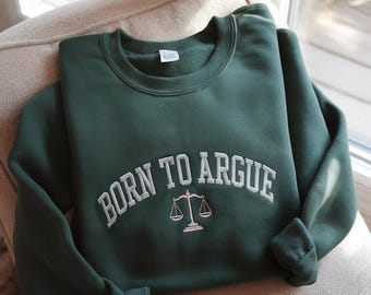 Born to Argue Embroidered Sweatshirt, Lawyer Graduation gift, Funny lawyer sweatshirt, Lawyer Shirt, Law School Graduate, Funny Lawyer Gifts