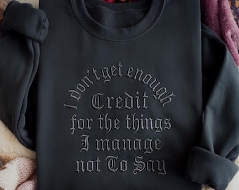 Embroidered Sarcastic Sweatshirt, Funny Shirt, Adult Humor Sweatshirt, I Don't Get Enough Credit for The Things I Mange Not Say Sweatshirt