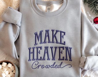 Make Heaven Crowded Embroidered Sweatshirt, Christian Quote Shirt, Faith Based Apparel, Religious Gift, Christmas Sweater, Bible Verse Shirt
