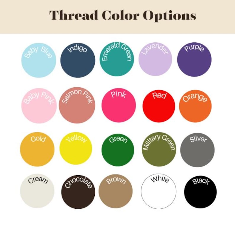 May include: A color chart titled Thread Color Options featuring twenty circular swatches in various hues including baby blue, indigo, emerald green, lavender, purple, baby pink, salmon pink, pink, red, orange, gold, yellow, green, military green, silver, cream, chocolate, brown, white, and black.