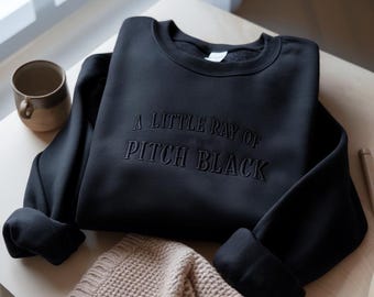 Embroidered A Little ray of Pitch Black Sweatshirt, Sarcasm Sweatshirt, Funny Gift Shirt, Halloween Embroidered Crewneck, Dark Humor Shirt