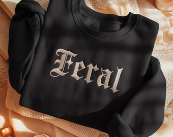 Feral Embroidered Sweatshirt, Feral Sweatshirt, Funny Quote Shirt, Feral Era, Cowgirl Shirt, Sarcastic Gothic Style Crewneck, Bookworm Shirt