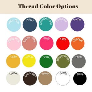 May include: A color chart titled Thread Color Options featuring twenty circular swatches in various hues including baby blue, indigo, emerald green, lavender, purple, baby pink, salmon pink, pink, red, orange, gold, yellow, green, military green, silver, cream, chocolate, brown, white, and black.