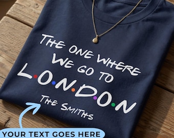 Custom The One Where We Go To London Shirt | Personalized Friends Family Vacation T-Shirt | Euro Trip Adult Kid Baby Gift