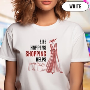 Life Happens, Shopping Helps T-Shirt, shopping themed graphic, Gift for shopaholics, shopping is relaxing, fashion lovers, chic design