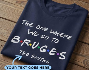 Custom The One Where We Go To Bruges Shirt | Personalized Friends Family Vacation T-Shirt | Euro Belgium Trip Adult Kid Baby Gift