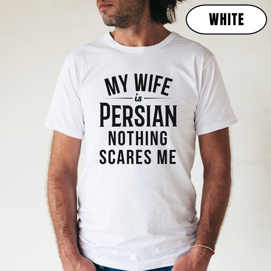 My Wife is Persian T-shirt, Nothing Scares Me Tee, Gift for Husband of  Iranian Woman, Farsi Spouse Valentine's Day & Anniversary Outfit - Etsy