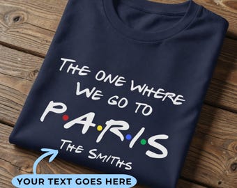 Custom The One Where We Go To Paris Shirt | Personalized Friends Family Vacation T-Shirt | Euro France Trip Adult Kid Baby Gift