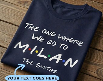 Custom The One Where We Go To Milan Shirt | Personalized Friends Family Vacation T-Shirt | Euro Italy Trip Adult Kid Baby Gift