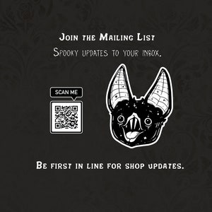 May include: Black and white illustration of a bat with a QR code and the text "SCAN ME" and "JOIN THE MAILING LIST SPOOKY UPDATES TO YOUR INBOX. BE FIRST IN LINE FOR SHOP UPDATES."