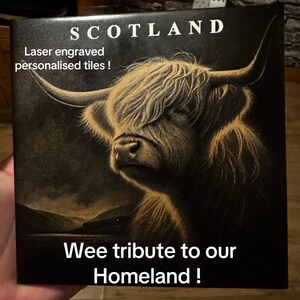 May include: A black and white image of a Highland cow with the text "SCOTLAND" at the top and "Wee tribute to our Homeland!" at the bottom. The text "Laser engraved personalised tiles!" is also included.