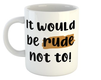 It would be rude not to Mug, Funny quote Mug, Tea Mug, Coffee cup Gift, Affirmation mug, motivational mug, tea lover gift, Millennial Mug