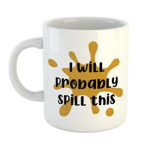 I will probably spill this Mug, Novelty Coffee Cup, Funny Mug, Clumsy Mug, Clumsy Friend Gift, Spill the tea, Mum Mug, Gift for her image 1