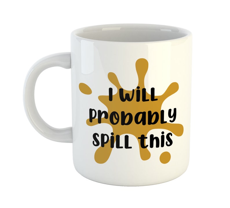 I will probably spill this Mug, Novelty Coffee Cup, Funny Mug, Clumsy Mug, Clumsy Friend Gift, Spill the tea, Mum Mug, Gift for her image 1