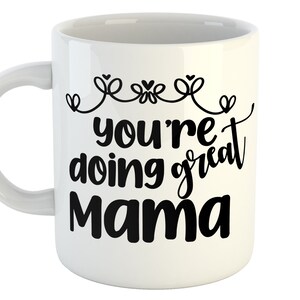 You're doing great Mama Mug, New Mum Mug, New Mum Gift, Mothers Day Gift, New Mum gift ideas, Mum Birthday Mug, Mug for Mum, Mama Mug image 1