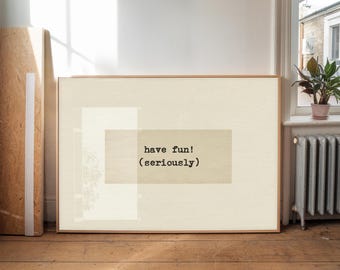PHYSICAL PRINT Have Fun Seriously Quote Neutral Wall Art Typewriter Font Minimalist Office Studio Desk Playful Sign UNFRAMED