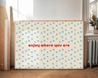 PHYSICAL PRINT Enjoy Where You Are Quote Blue Polka Dot Wall Art Red Typography Mindfulness Present Moment Sign UNFRAMED