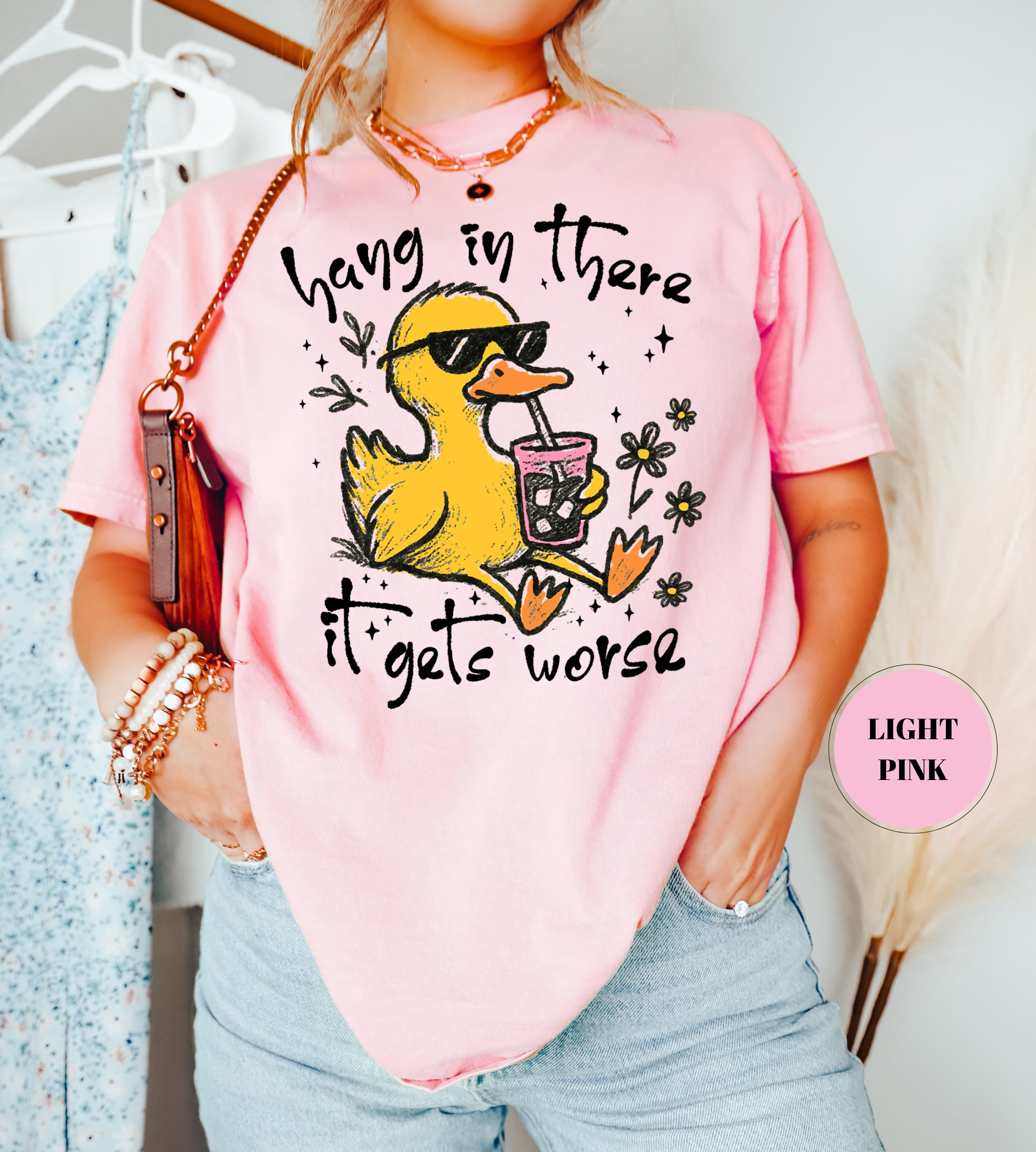 Hang In There It Gets Worse T-Shirt, Funny Duck Tee, Sarcastic Quote Tshirt, Trendy Graphic Top, Sassy Womens Gift, Mental Health Shirt