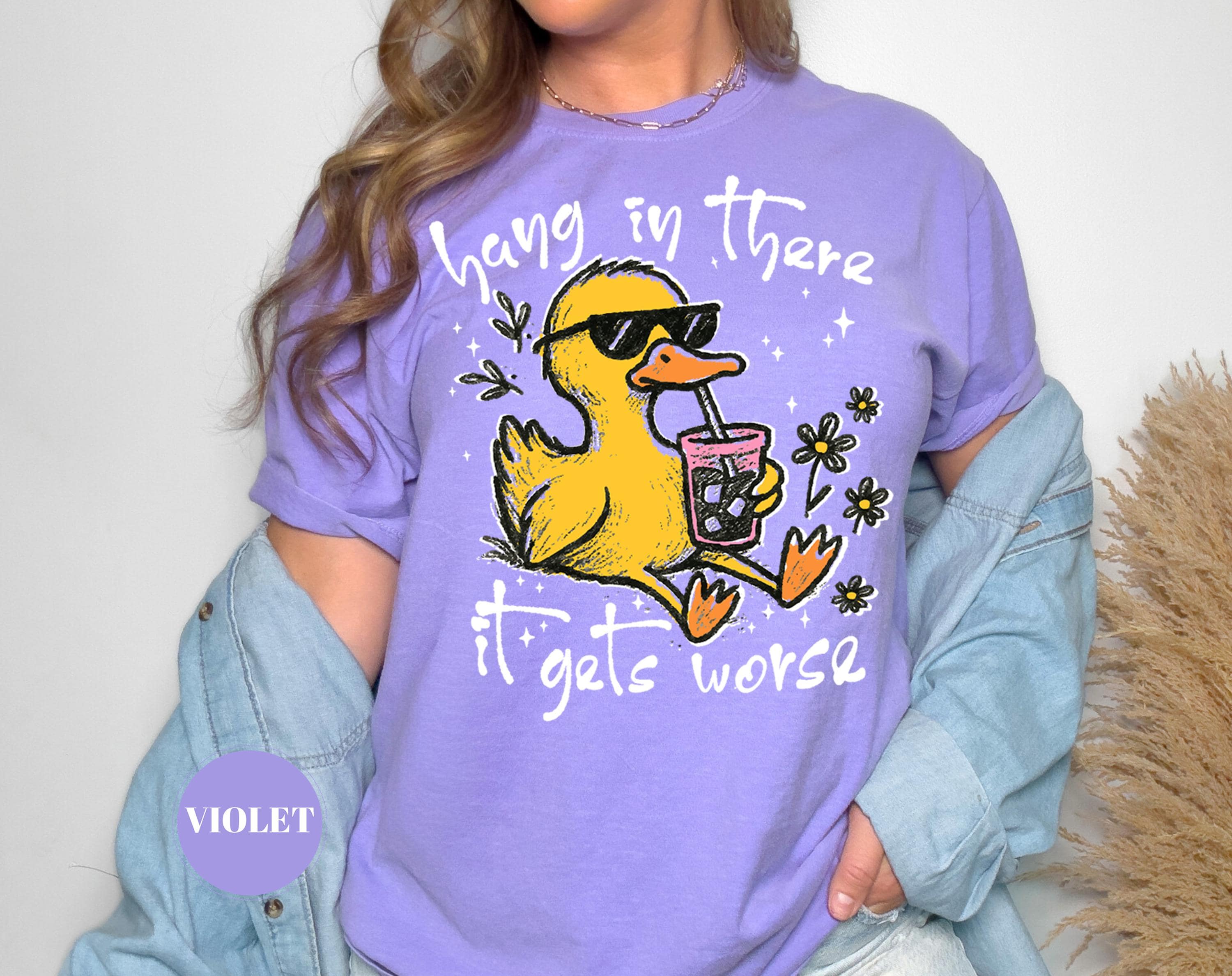 Hang In There It Gets Worse T-Shirt, Funny Duck Tee, Sarcastic Quote Tshirt, Trendy Graphic Top, Sassy Womens Gift, Mental Health Shirt