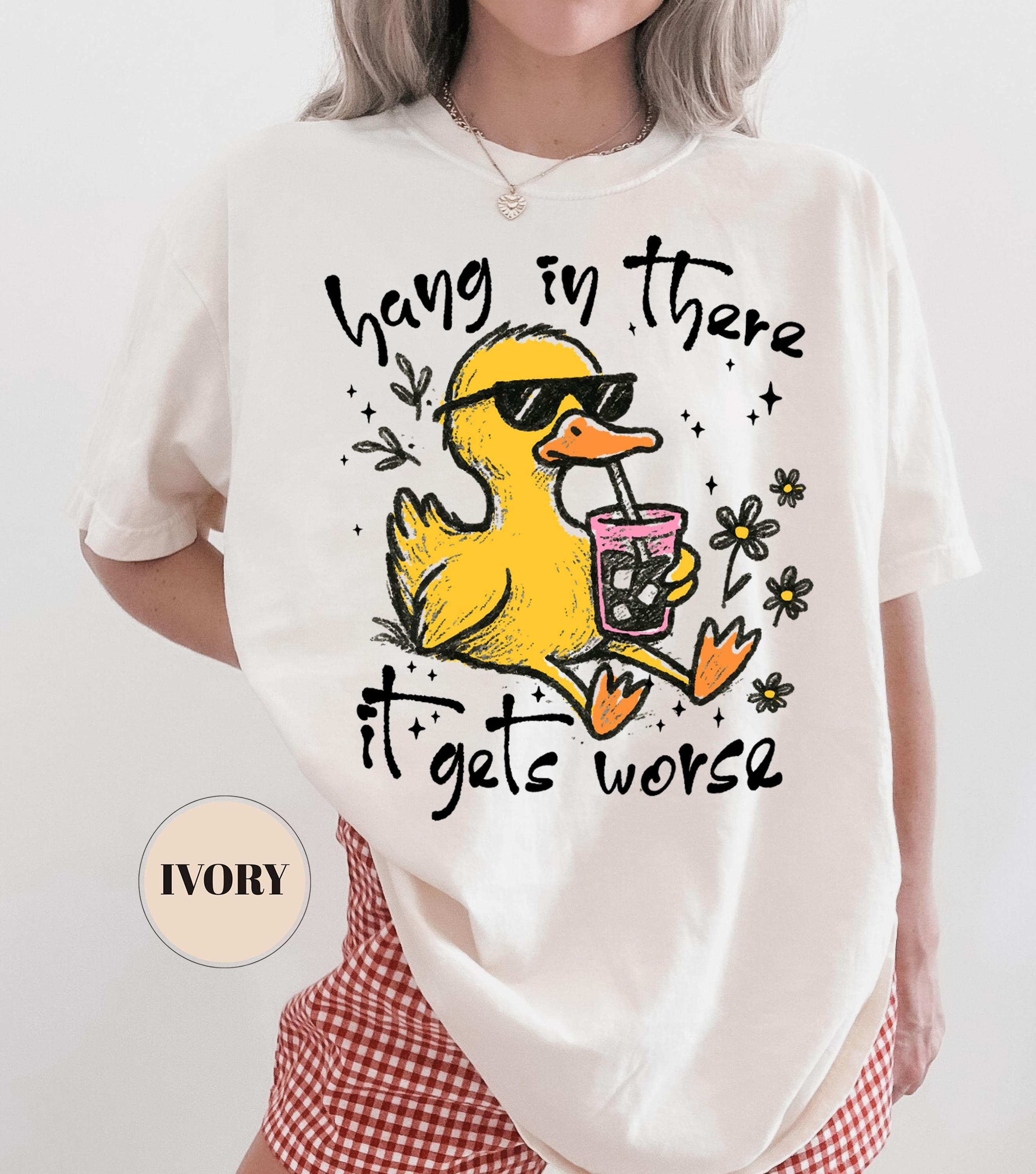 Hang In There It Gets Worse T-Shirt, Funny Duck Tee, Sarcastic Quote Tshirt, Trendy Graphic Top, Sassy Womens Gift, Mental Health Shirt