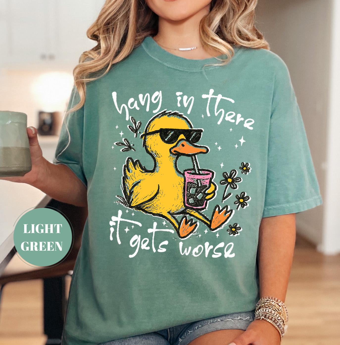Hang In There It Gets Worse T-Shirt, Funny Duck Tee, Sarcastic Quote Tshirt, Trendy Graphic Top, Sassy Womens Gift, Mental Health Shirt