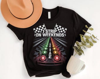 I Strip On Weekends T-Shirt: Funny Drag Racing Gift for Car Lovers