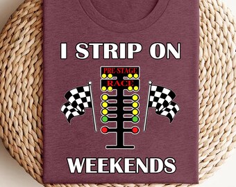 I Strip On Weekends - Racing Light Shirt, Drag Racing Tee, Funny Racing Shirt, Race Car Lover Gift
