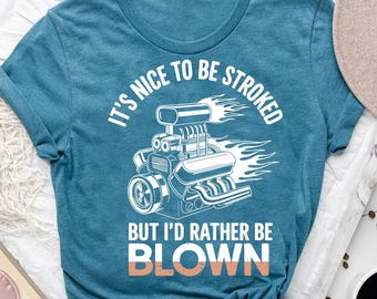 Funny Drag Racing Shirt: "It's Nice To Be Stroked..." - Car Enthusiast Tee